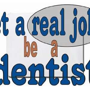  get a real job be a dentist Mousepad