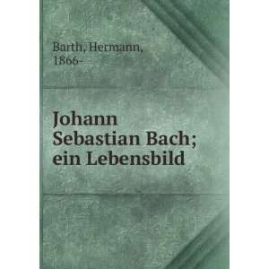    Johann Sebastian Bach; ein Lebensbild Hermann, 1866  Barth Books