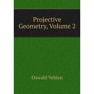  Projective Geometry, Volume 2 Oswald Veblen Books