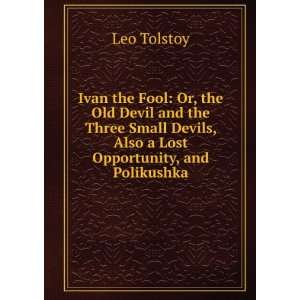   Devils, Also a Lost Opportunity, and Polikushka Leo Tolstoy Books