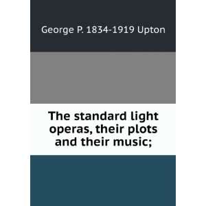   operas, their plots and their music; George P. 1834 1919 Upton Books