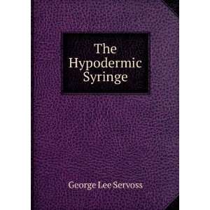  The Hypodermic Syringe. Servoss George Lee. Books