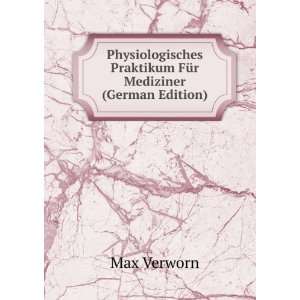   Praktikum FÃ¼r Mediziner (German Edition) Max Verworn Books