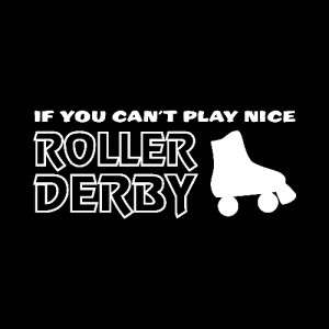   You Cant Play Nice Roller Derby Decal Sticker for Jammers ect. A143