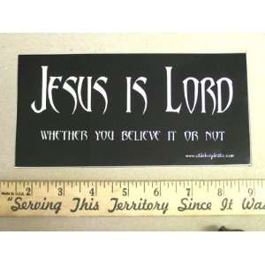  Jesus is Lord Wether You Belive It Or Not Christian Bumper 