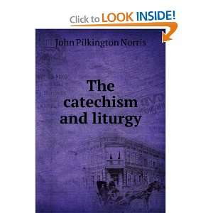  The catechism and liturgy John Pilkington Norris Books