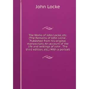 The Works of John Locke, etc. (The Remains of John Locke . Published 