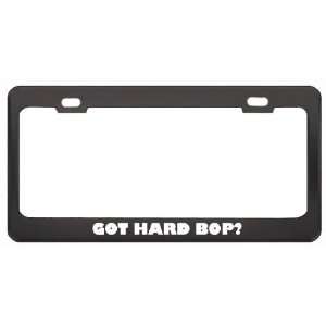 Got Hard Bop? Music Musical Instrument Black Metal License Plate Frame 
