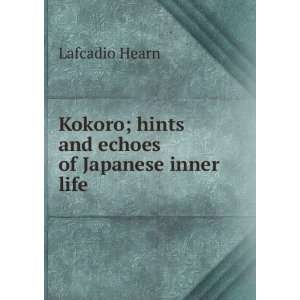  Kokoro hints and echoes of Japanese inner life Lafcadio 