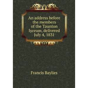   of the Taunton lyceum, delivered July 4, 1831 Francis Baylies Books