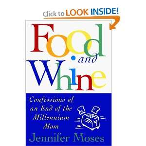   AND WHINE Confessions of a New Millennium Mom Jennifer Moses Books