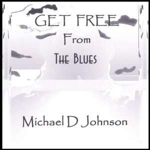  Get Free from the Blues Michael D Johnson Music