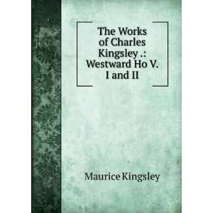   of Charles Kingsley . Westward Ho V.I and II Maurice Kingsley Books