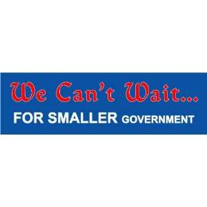  Bumper Sticker; We Cant Wait For Smaller Government 
