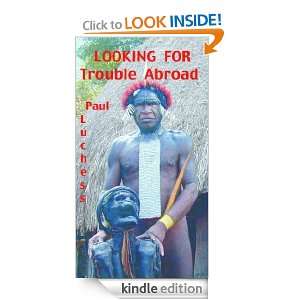 LOOKING FOR TROUBLE ABROAD Paul Luchessa  Kindle Store