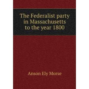  The Federalist party in Massachusetts to the year 1800 