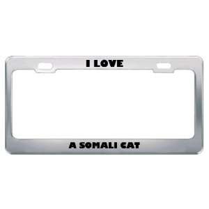  I Love A Somali Cat Animals Pets Metal License Plate Frame 
