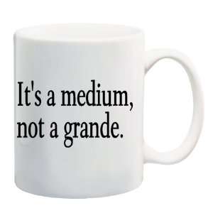    ITS A MEDIUM, NOT A GRANDE. Mug Coffee Cup 11 oz 