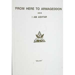  From Here to Armageddon I Am Ashtar (A Phoenix Journal 