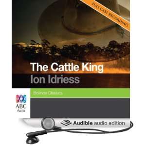  The Cattle King (Audible Audio Edition) Ion Idriess 