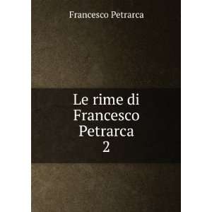    Le rime di Francesco Petrarca. 2 Francesco Petrarca Books