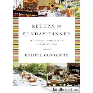 Return to Sunday Dinner The Simple Delight of Family, Friends, and 