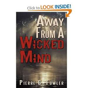  Away From A Wicked Mind (9781456749729) Pierre G. Fowler 