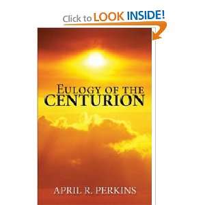  Eulogy of the Centurion (9781424177011) April R. Perkins 