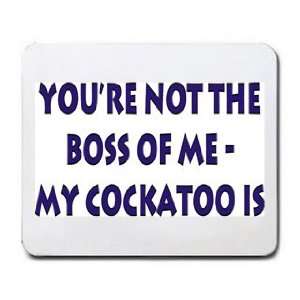  Your not the boss of me, cockatoo my is Mousepad Office 