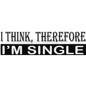  Bumper Sticker I think, therefore Im single Everything 