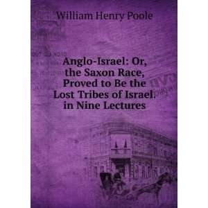  Israel Or, the Saxon Race, Proved to Be the Lost Tribes of Israel 