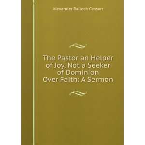  The Pastor an Helper of Joy, Not a Seeker of Dominion Over 