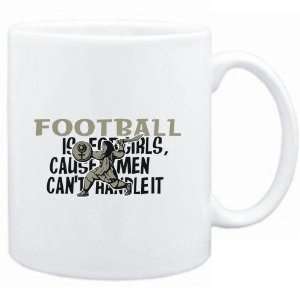  Mug White  Football is for girls, cause men cant handle 