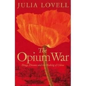  The Opium War Drugs, Dreams and the Making of China 