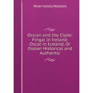Ossian and the Clyde Fingal in Ireland. Oscar in Iceland, Or Ossian 
