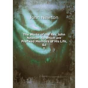   John Newton . to which are Prefixed Memoirs of His Life, &c. 1 John