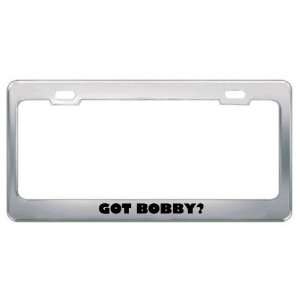  Got Bobby? Boy Name Metal License Plate Frame Holder 