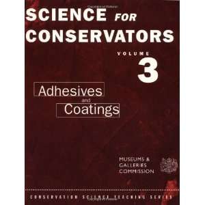 The Science For Conservators Series Volume 3 Adhesives and Coatings 