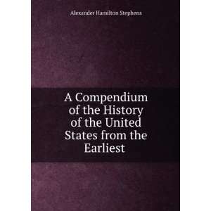   United States from the Earliest . Alexander Hamilton Stephens Books