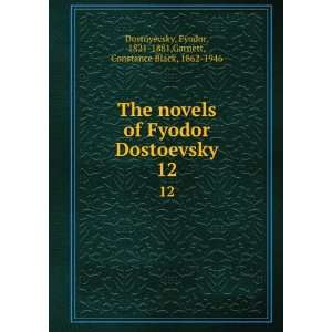  The novels of Fyodor Dostoevsky. 12 Fyodor, 1821 1881 