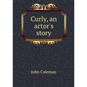  Curly, an actors story John Coleman Books