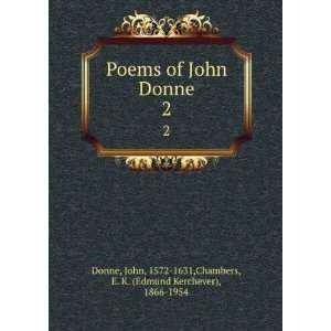 Poems of John Donne. 2 John, 1572 1631,Chambers, E. K 