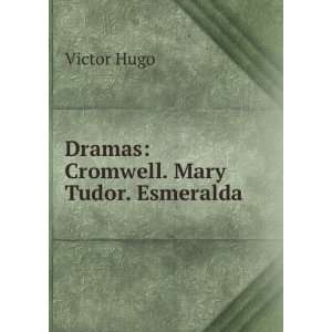  Dramas Cromwell. Mary Tudor. Esmeralda Victor Hugo 