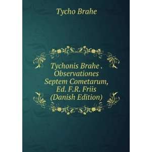   Septem Cometarum, Ed. F.R. Friis (Danish Edition) Tycho Brahe Books