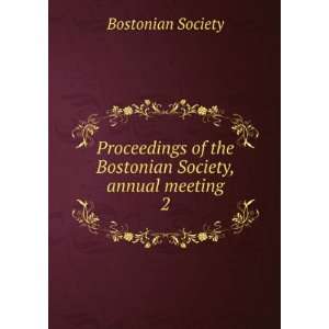   of the Bostonian Society, annual meeting. 2 Bostonian Society Books