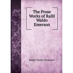  The Prose Works of RalH Waldo Emerson Ralph Waldo Emerson Books