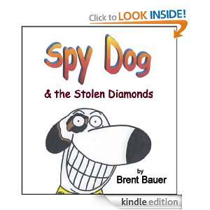 Spy Dog & the Stolen Diamonds (Childrens Picture Book) Brent Bauer 